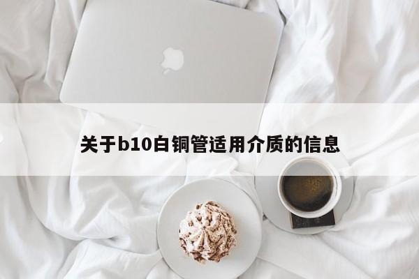 關(guān)于b10白銅管適用介質(zhì)的信息