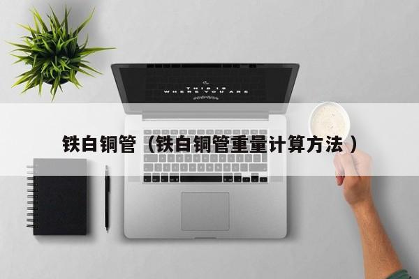 鐵白銅管（鐵白銅管重量計算方法 ）